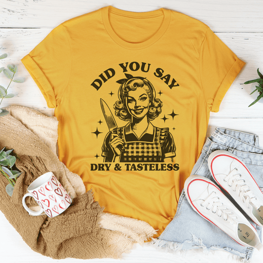 Did You Say Dry & Tasteless Tee shopmerchmallow Did You Say Dry & Tasteless Tee
