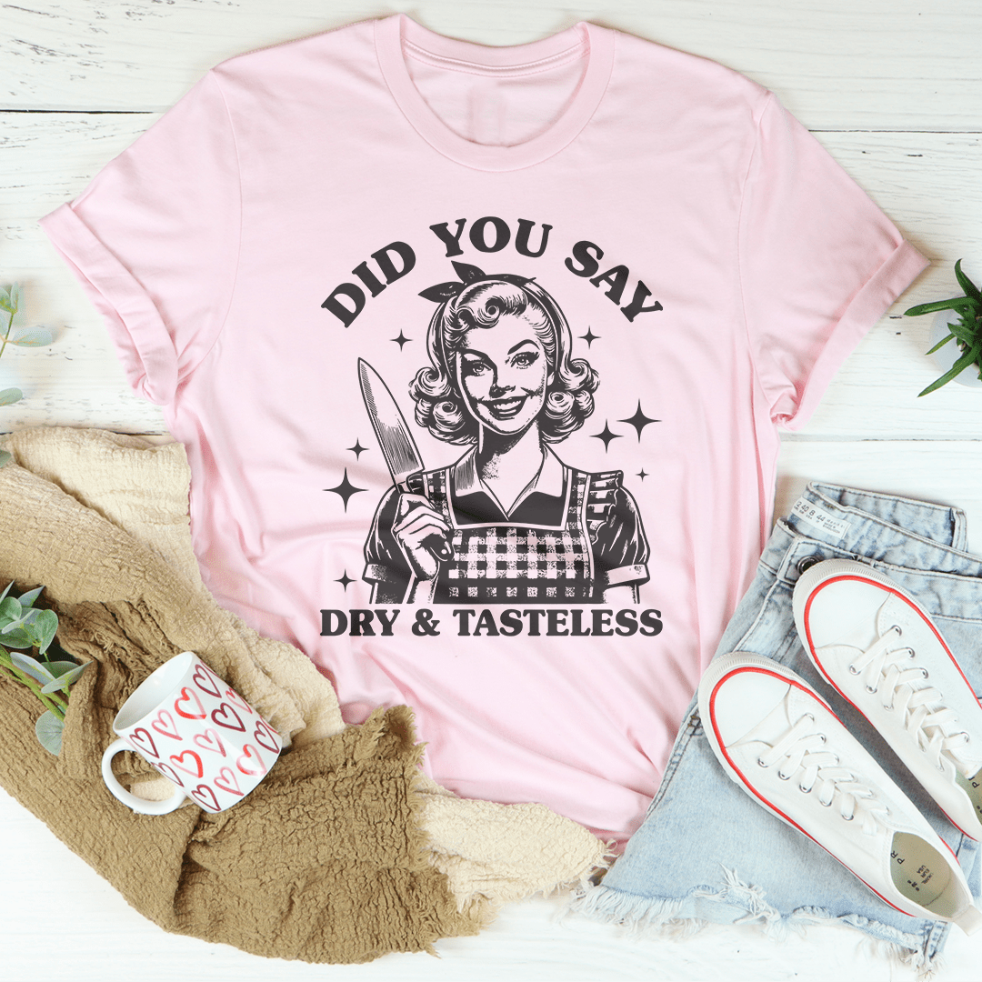 Did You Say Dry & Tasteless Tee shopmerchmallow Did You Say Dry & Tasteless Tee