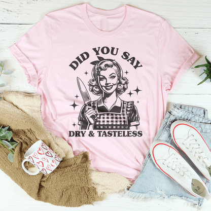 Did You Say Dry & Tasteless Tee shopmerchmallow Did You Say Dry & Tasteless Tee