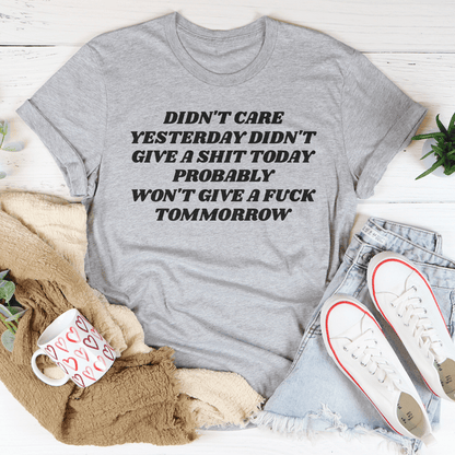 Didn't Care Yesterday Didn't Give A S-it Today Tee