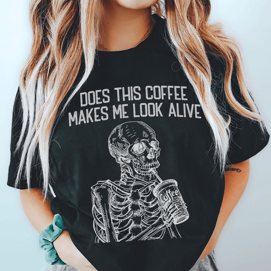 Does this Coffee Makes Me Look Alive Tee shopmerchmallow Does this Coffee Makes Me Look Alive Tee