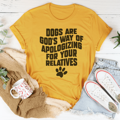 Dogs Are God's Way Of Apologizing For Your Relatives Tee shopmerchmallow Dogs Are God's Way Of Apologizing For Your Relatives Tee