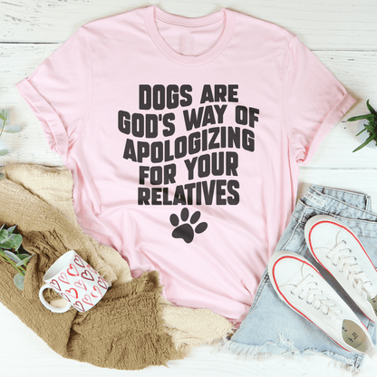 Dogs Are God's Way Of Apologizing For Your Relatives Tee shopmerchmallow Dogs Are God's Way Of Apologizing For Your Relatives Tee