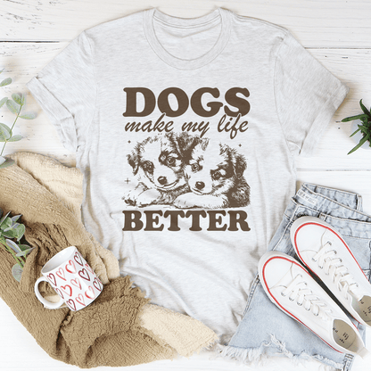 Dogs Make My Life Better Tee