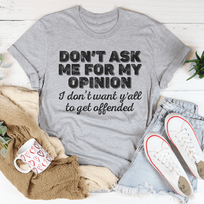 Don't Ask Me For My Opinion Tee