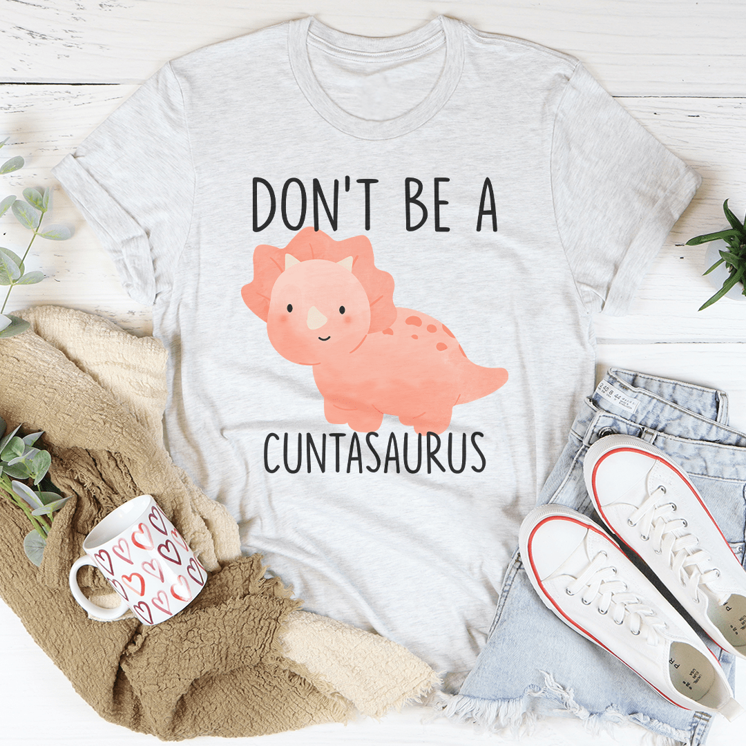 Don't Be A Cuntasaurus Tee shopmerchmallow Don't Be A Cuntasaurus Tee