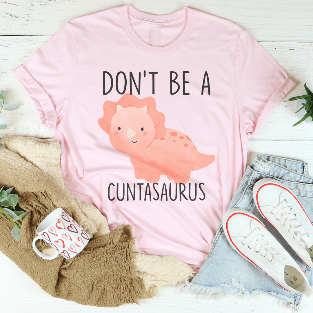 Don't Be A Cuntasaurus Tee shopmerchmallow Don't Be A Cuntasaurus Tee