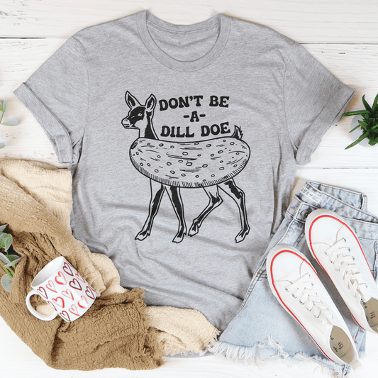 Don't Be A Dill Doe Tee shopmerchmallow Don't Be A Dill Doe Tee