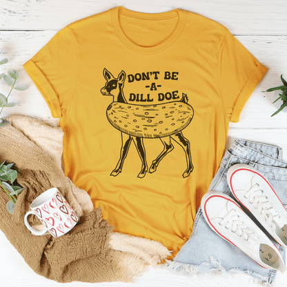 Don't Be A Dill Doe Tee shopmerchmallow Don't Be A Dill Doe Tee