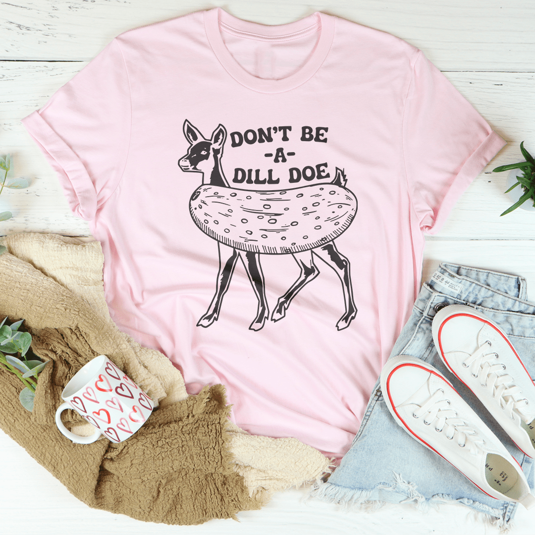 Don't Be A Dill Doe Tee shopmerchmallow Don't Be A Dill Doe Tee