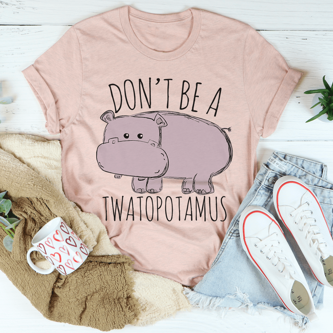 Don't Be A Twatopotamus Tee shopmerchmallow Don't Be A Twatopotamus Tee