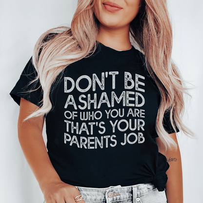 Don't Be Ashamed Of Who You Are Tee