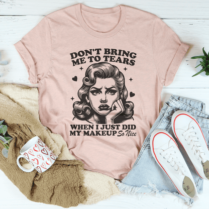 Don't Bring Me To Tears When I Just Did My Makeup So Nice Tee shopmerchmallow Don't Bring Me To Tears When I Just Did My Makeup So Nice Tee