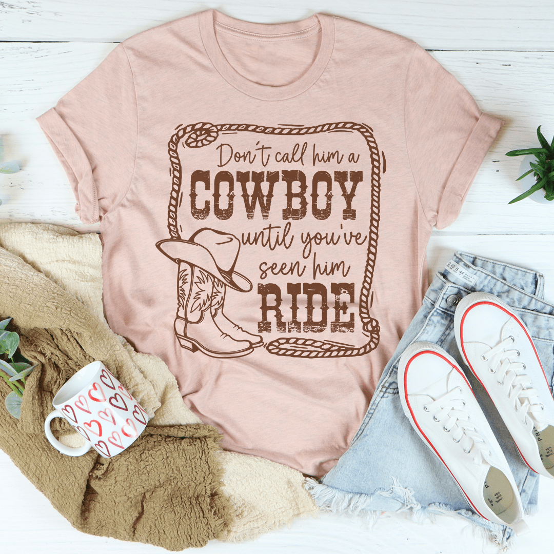Don't Call Him A Cowboy Until You've Seen Him Ride Tee shopmerchmallow Don't Call Him A Cowboy Until You've Seen Him Ride Tee