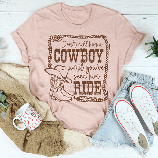 Don't Call Him A Cowboy Until You've Seen Him Ride Tee shopmerchmallow Don't Call Him A Cowboy Until You've Seen Him Ride Tee