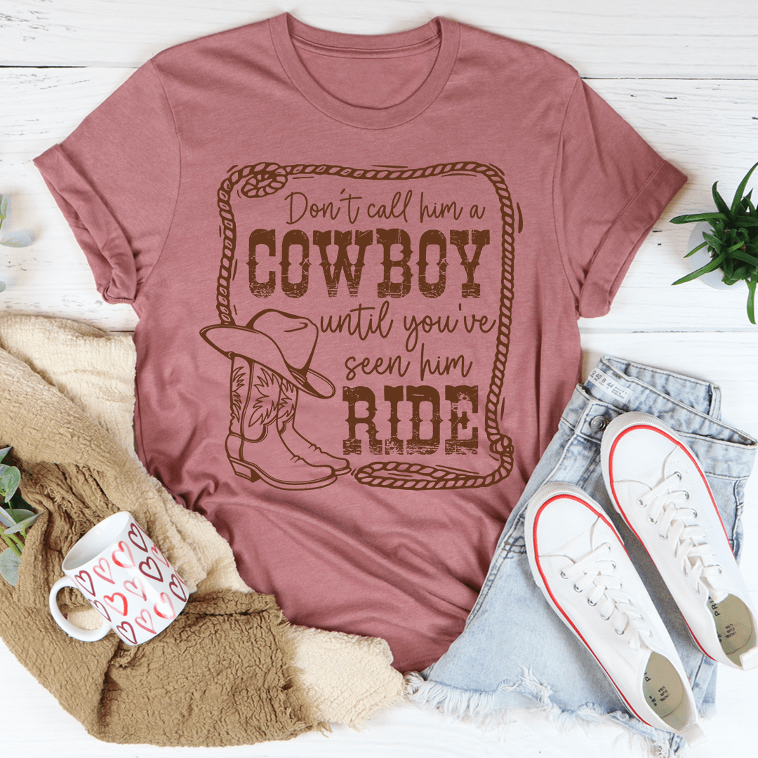 Don't Call Him A Cowboy Until You've Seen Him Ride Tee shopmerchmallow Don't Call Him A Cowboy Until You've Seen Him Ride Tee