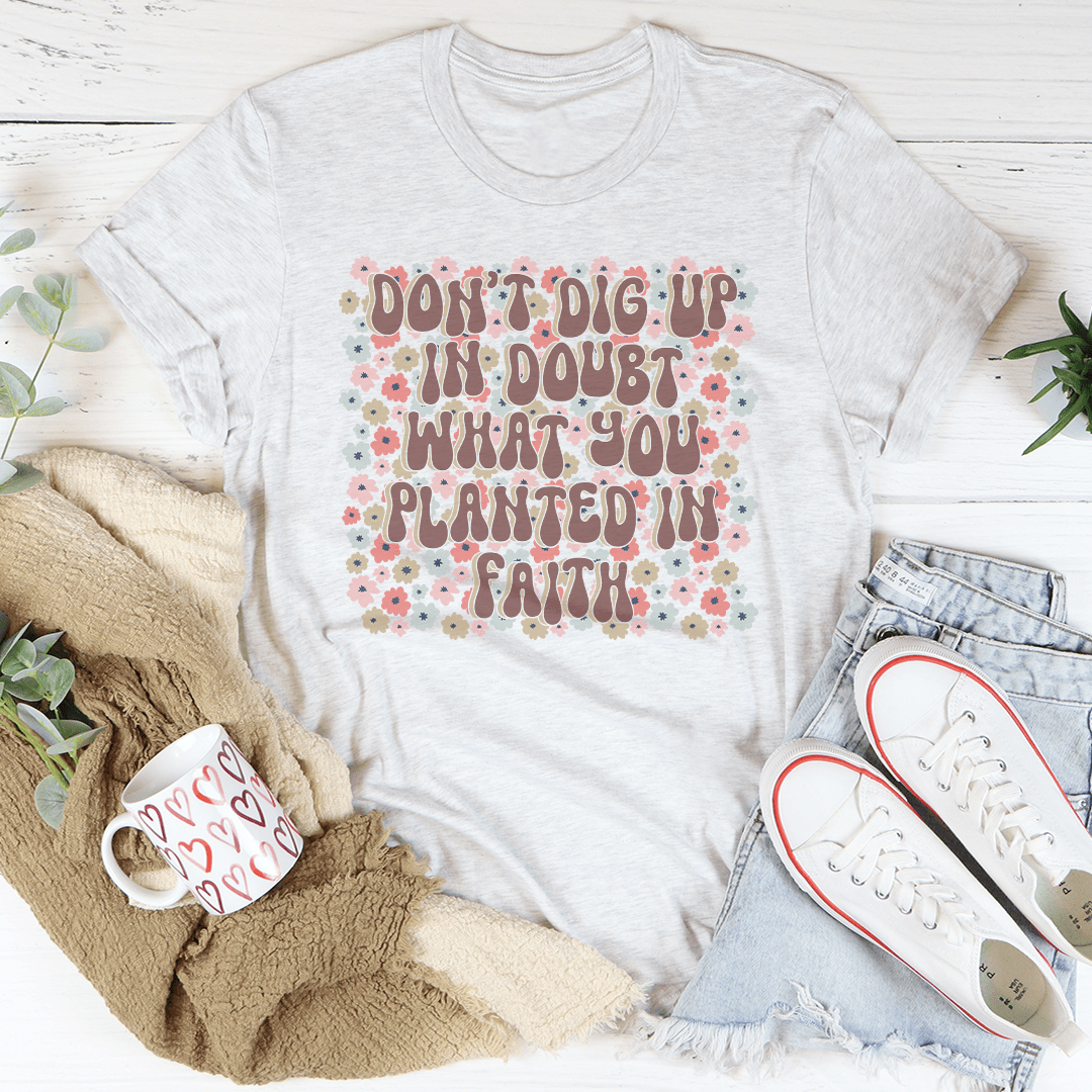 Don't Dig Up In Doubt What You Planted In Faith Tee shopmerchmallow Don't Dig Up In Doubt What You Planted In Faith Tee