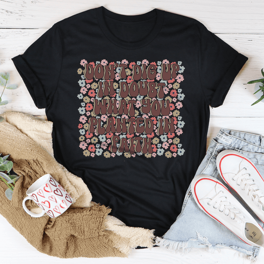 Don't Dig Up In Doubt What You Planted In Faith Tee shopmerchmallow Don't Dig Up In Doubt What You Planted In Faith Tee