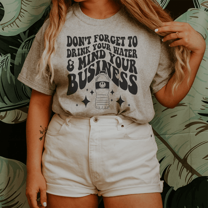Don't Forget To Drink Your Water And Mind Your Business Tee shopmerchmallow Don't Forget To Drink Your Water And Mind Your Business Tee