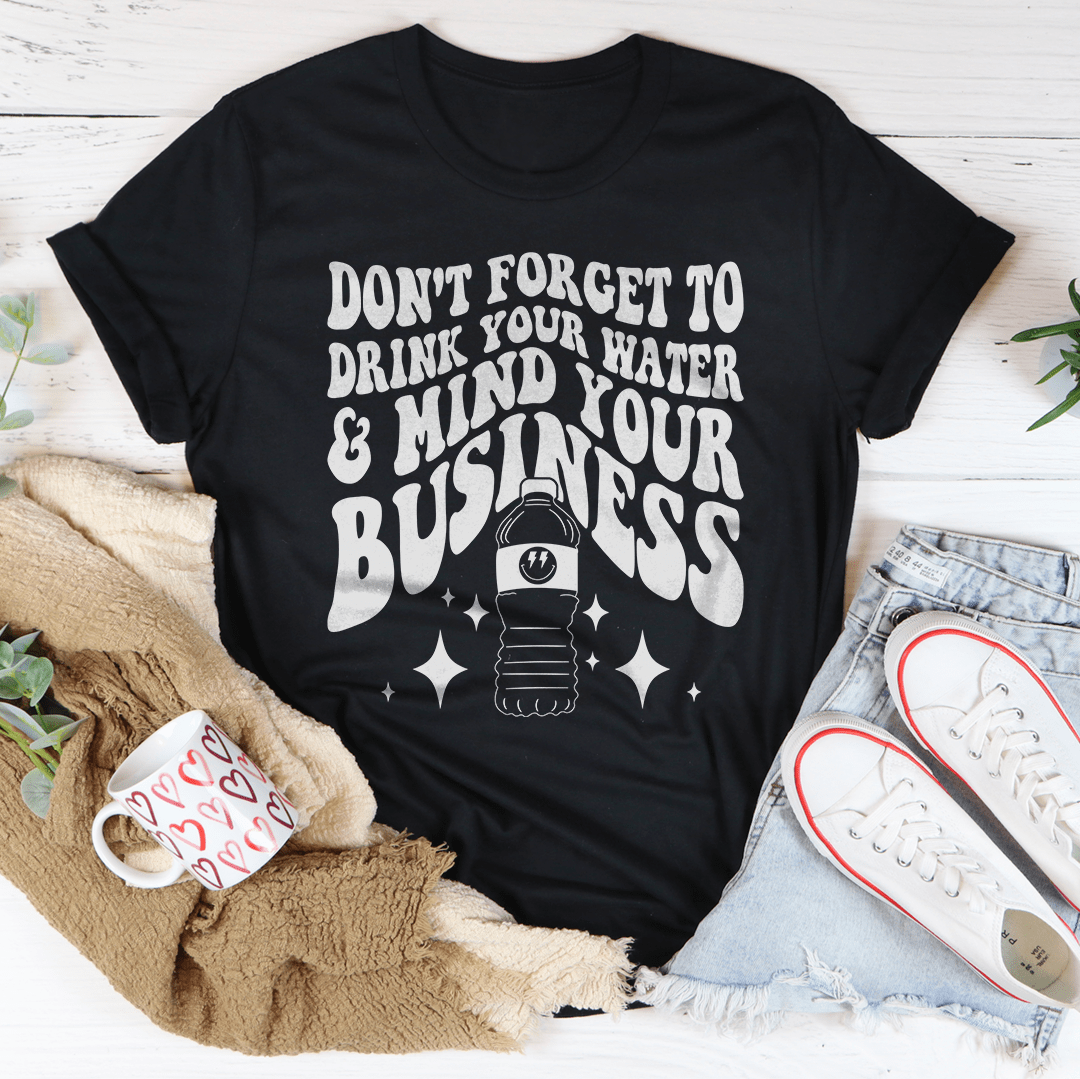 Don't Forget To Drink Your Water And Mind Your Business Tee shopmerchmallow Don't Forget To Drink Your Water And Mind Your Business Tee