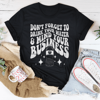 Don't Forget To Drink Your Water And Mind Your Business Tee shopmerchmallow Don't Forget To Drink Your Water And Mind Your Business Tee
