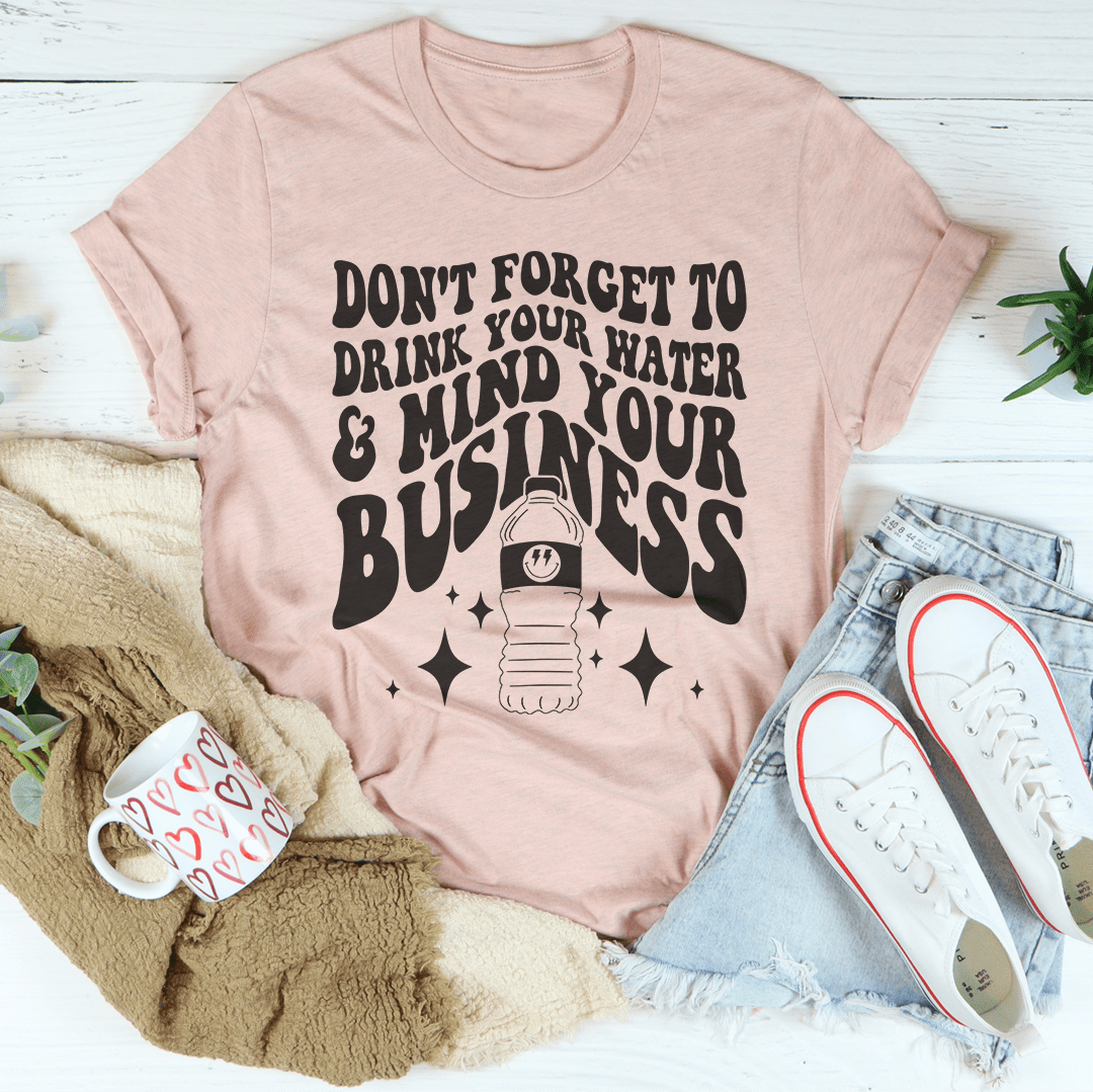Don't Forget To Drink Your Water And Mind Your Business Tee shopmerchmallow Don't Forget To Drink Your Water And Mind Your Business Tee