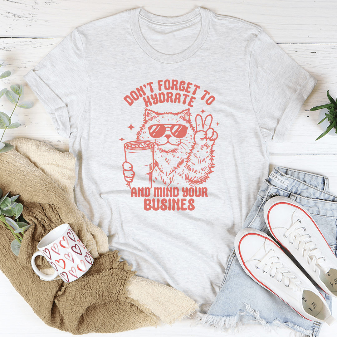 Don't Forget To Hydrate And Mind Your Busines Tee shopmerchmallow Don't Forget To Hydrate And Mind Your Busines Tee