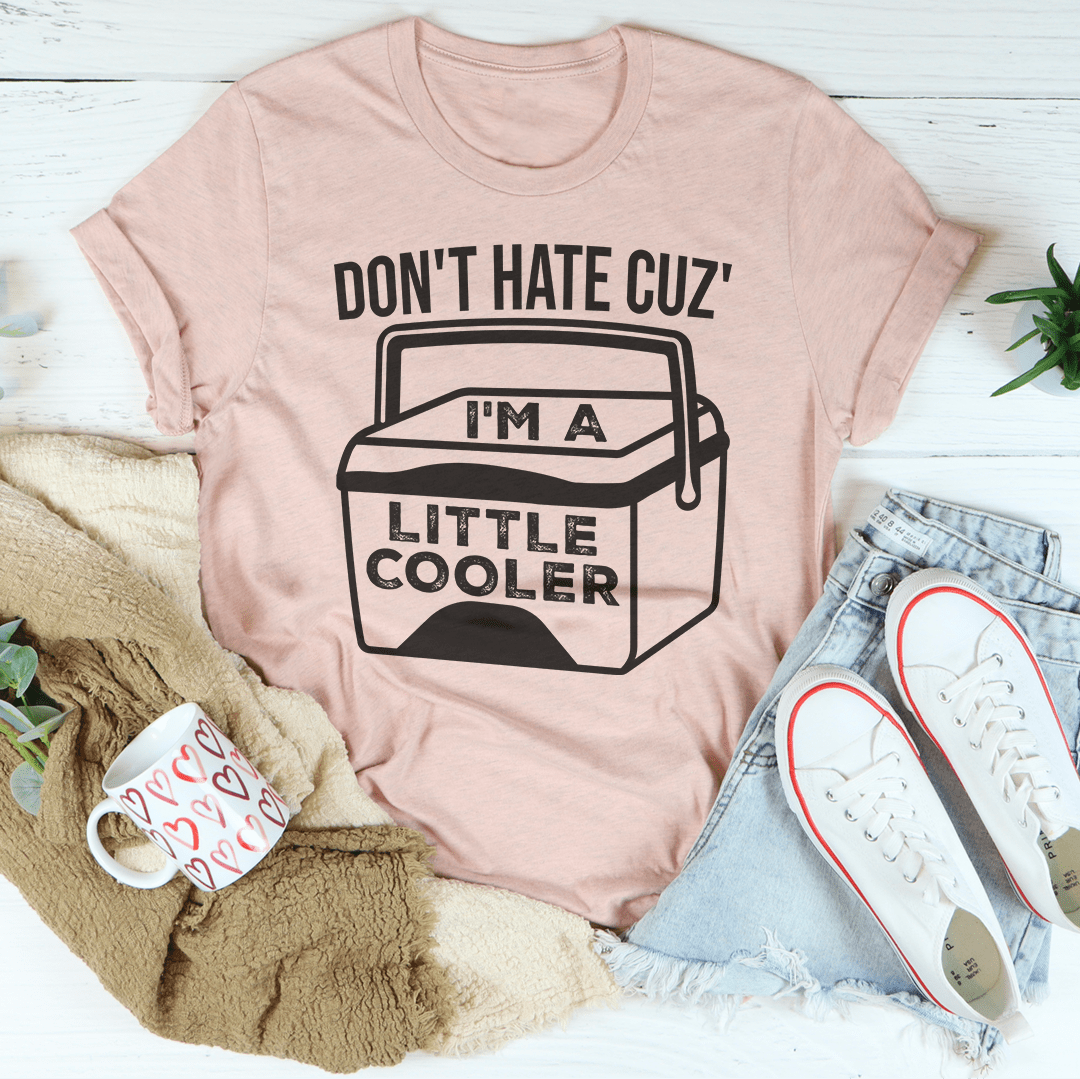 Don't Hate Cuz' I'm A Little Cooler Tee shopmerchmallow Don't Hate Cuz' I'm A Little Cooler Tee