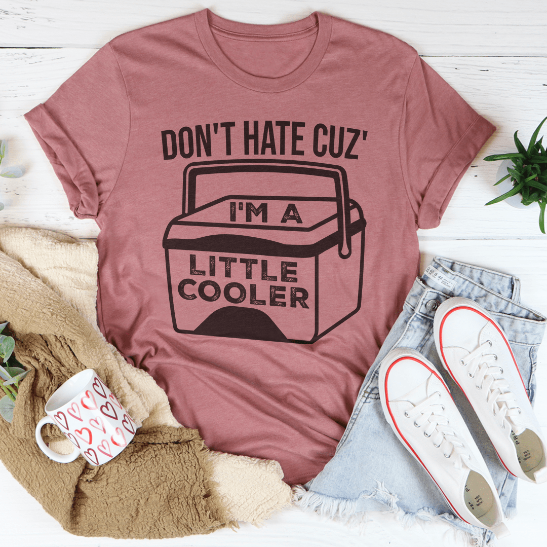 Don't Hate Cuz' I'm A Little Cooler Tee shopmerchmallow Don't Hate Cuz' I'm A Little Cooler Tee