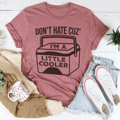 Don't Hate Cuz' I'm A Little Cooler Tee shopmerchmallow Don't Hate Cuz' I'm A Little Cooler Tee