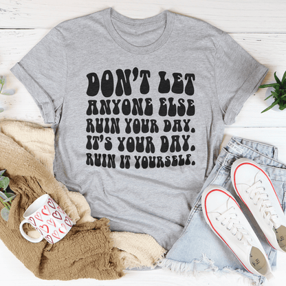 Don't Let Anyone Else Ruin Your Day Tee shopmerchmallow Don't Let Anyone Else Ruin Your Day Tee