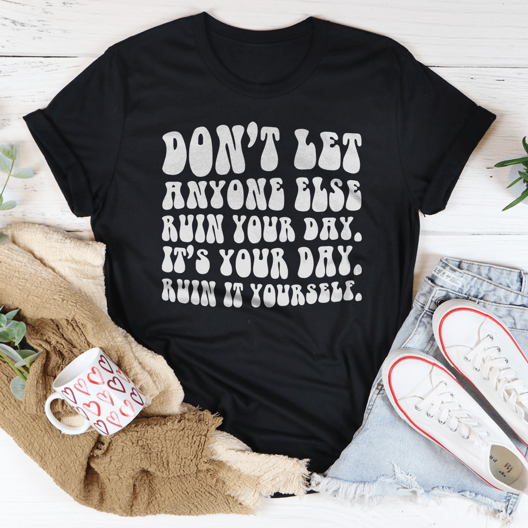 Don't Let Anyone Else Ruin Your Day Tee shopmerchmallow Don't Let Anyone Else Ruin Your Day Tee