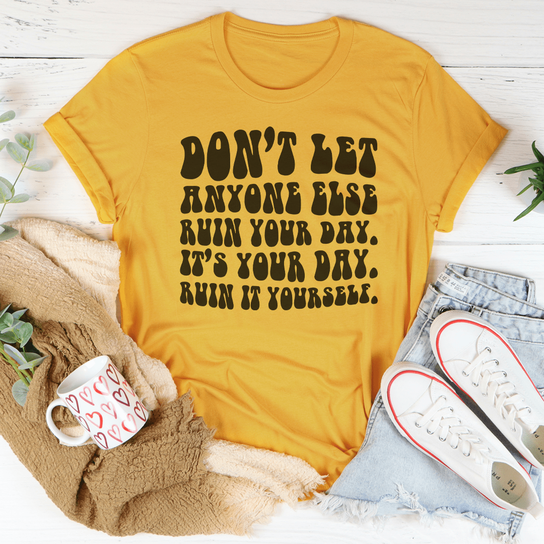 Don't Let Anyone Else Ruin Your Day Tee shopmerchmallow Don't Let Anyone Else Ruin Your Day Tee