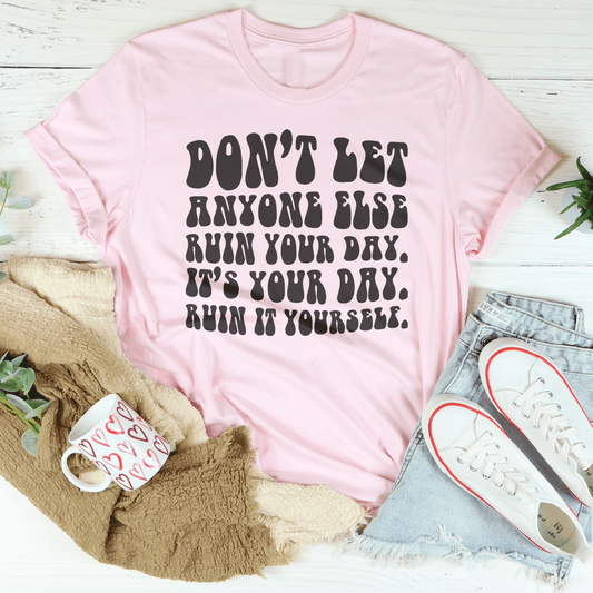 Don't Let Anyone Else Ruin Your Day Tee shopmerchmallow Don't Let Anyone Else Ruin Your Day Tee