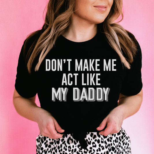 Don't Make Me Act Like My Daddy Tee shopmerchmallow Don't Make Me Act Like My Daddy Tee