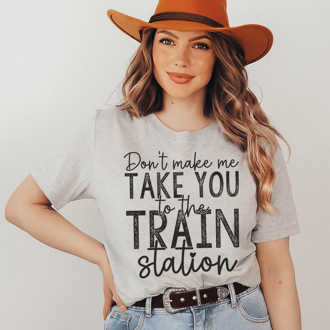 Don't Make Me Take You To The Train Station Tee shopmerchmallow Don't Make Me Take You To The Train Station Tee