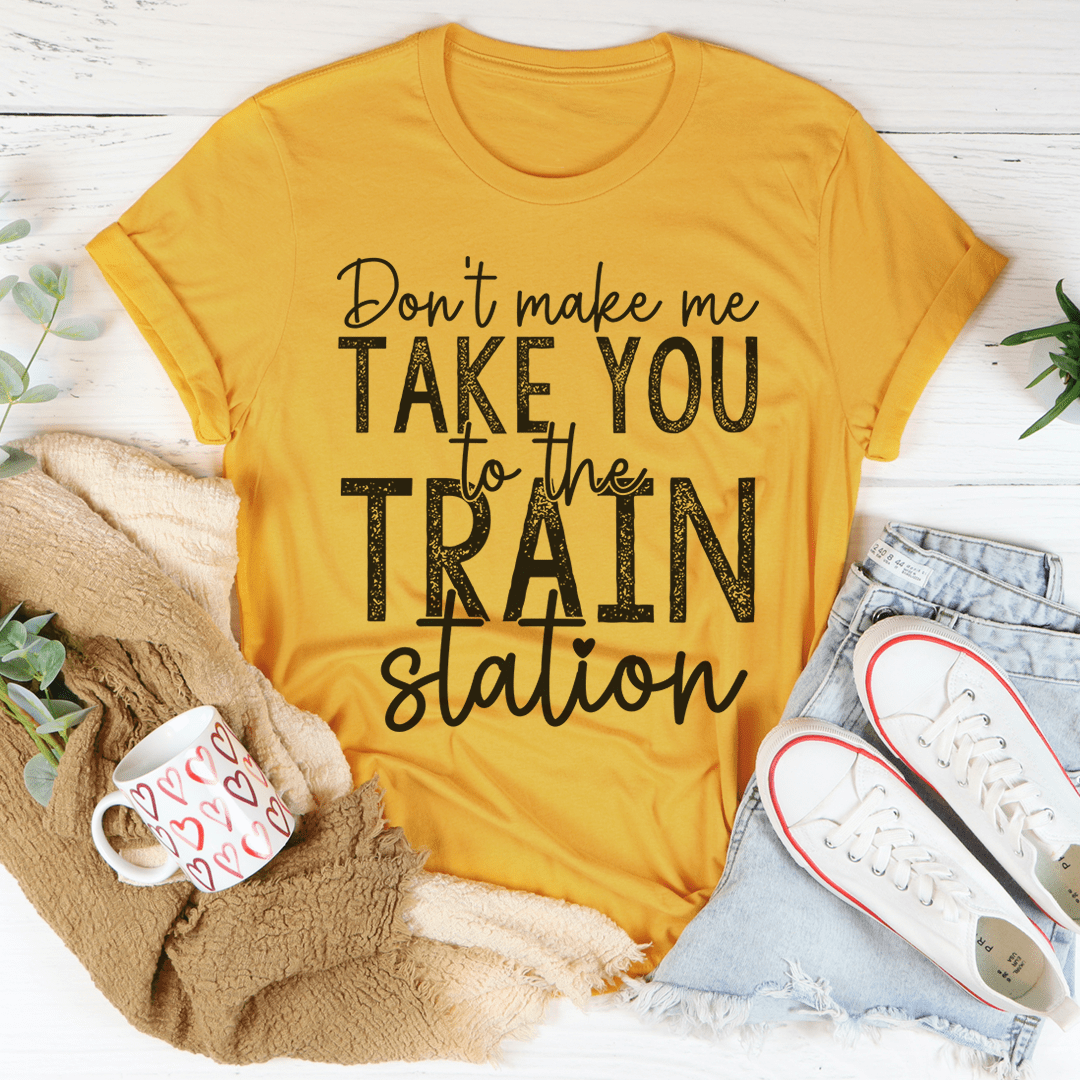 Don't Make Me Take You To The Train Station Tee shopmerchmallow Don't Make Me Take You To The Train Station Tee