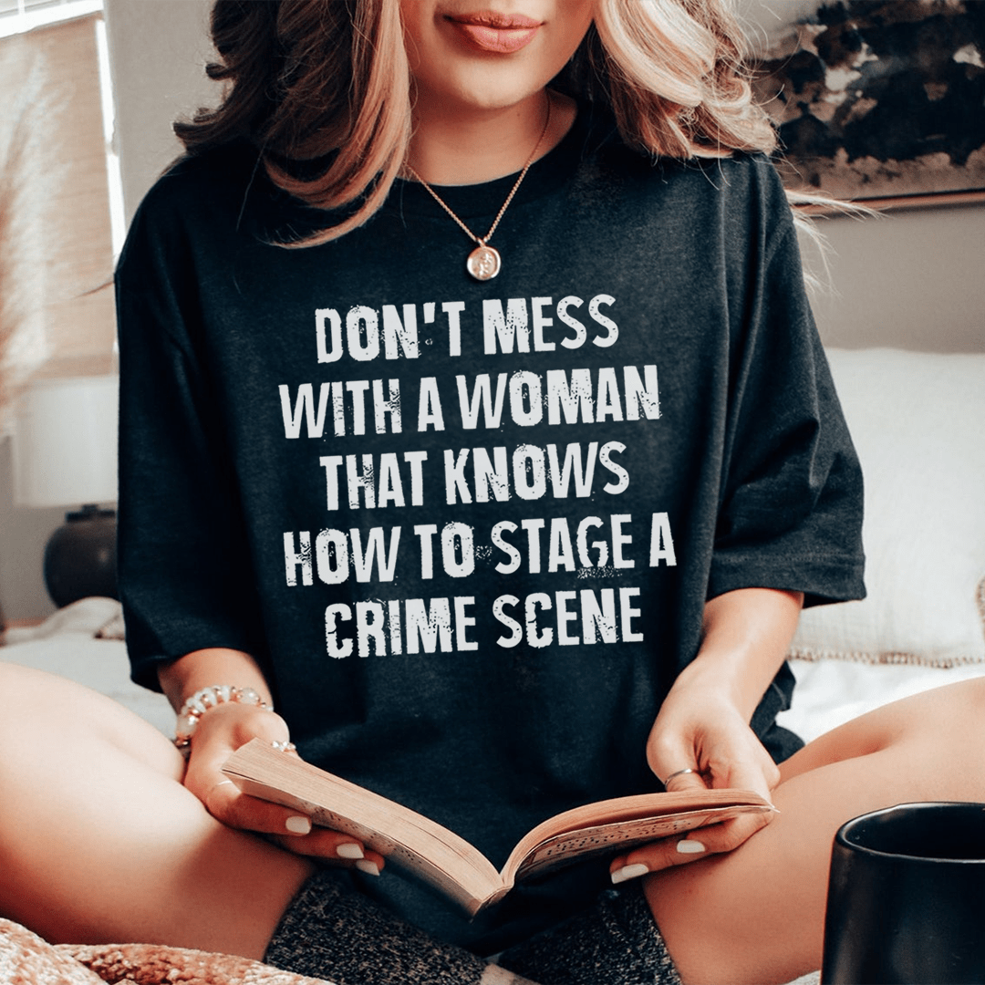 Don't Mess With A Woman That Knows How To Stage A Crime Scene Tee shopmerchmallow Don't Mess With A Woman That Knows How To Stage A Crime Scene Tee