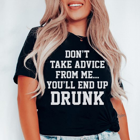 Don't Take Advice From Me You'll End Up Drunk Tee shopmerchmallow Don't Take Advice From Me You'll End Up Drunk Tee