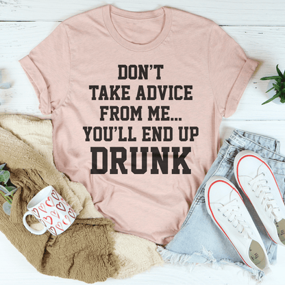 Don't Take Advice From Me You'll End Up Drunk Tee shopmerchmallow Don't Take Advice From Me You'll End Up Drunk Tee