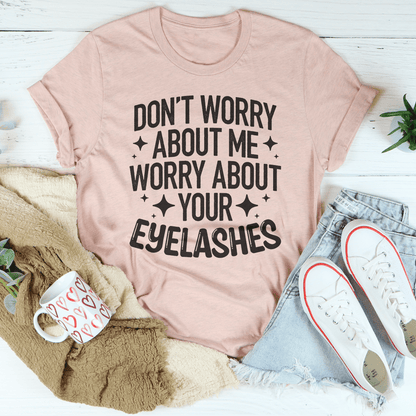 Don't Worry About Me Worry About Your Eyelashes Tee shopmerchmallow Don't Worry About Me Worry About Your Eyelashes Tee