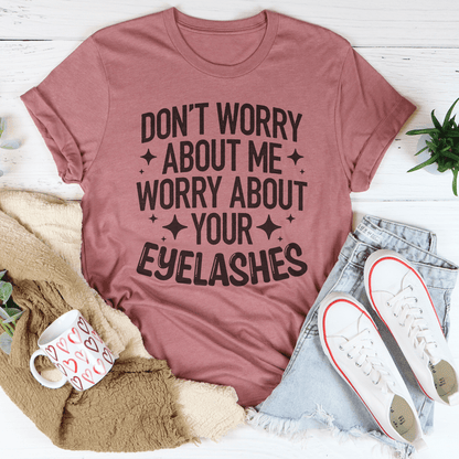 Don't Worry About Me Worry About Your Eyelashes Tee shopmerchmallow Don't Worry About Me Worry About Your Eyelashes Tee