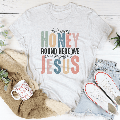 Don't Worry Honey Round Here We Leave The Judgin To Jesus Tee shopmerchmallow Don't Worry Honey Round Here We Leave The Judgin To Jesus Tee
