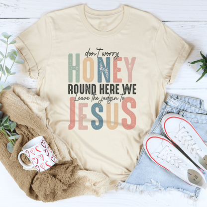 Don't Worry Honey Round Here We Leave The Judgin To Jesus Tee shopmerchmallow Don't Worry Honey Round Here We Leave The Judgin To Jesus Tee