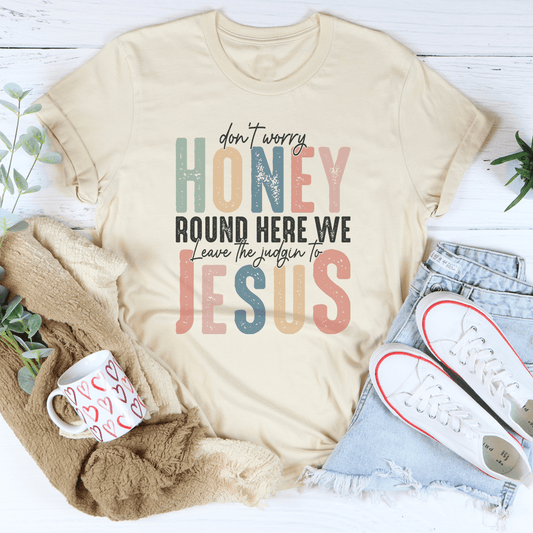 Don't Worry Honey Round Here We Leave The Judgin To Jesus Tee shopmerchmallow Don't Worry Honey Round Here We Leave The Judgin To Jesus Tee