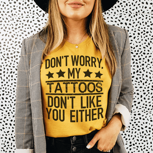 Don't Worry My Tattoos Don't Like You Either Tee shopmerchmallow Don't Worry My Tattoos Don't Like You Either Tee