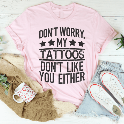 Don't Worry My Tattoos Don't Like You Either Tee shopmerchmallow Don't Worry My Tattoos Don't Like You Either Tee