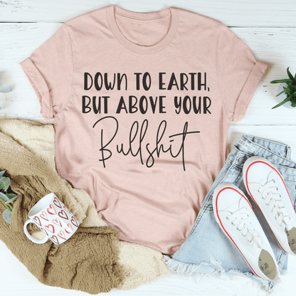 Down To Earth But Above Your BS Tee shopmerchmallow Down To Earth But Above Your BS Tee
