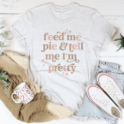 Feed Me Pie And Tell Me I'm Pretty Tee shopmerchmallow Feed Me Pie And Tell Me I'm Pretty Tee