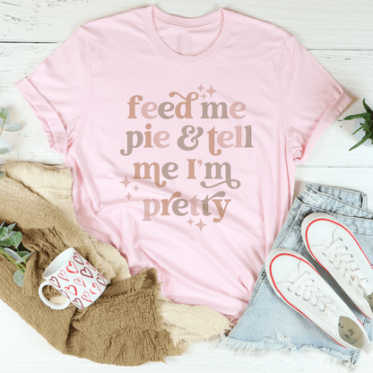 Feed Me Pie And Tell Me I'm Pretty Tee shopmerchmallow Feed Me Pie And Tell Me I'm Pretty Tee